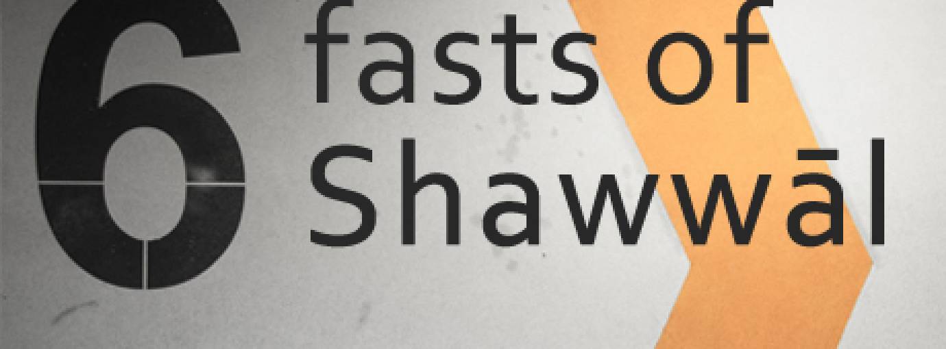 The Six Fasts of Shawwāl