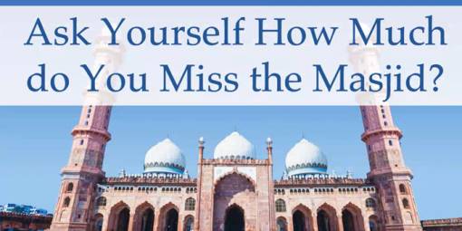 Ask Yourself, How Much Do You Miss the Masjid